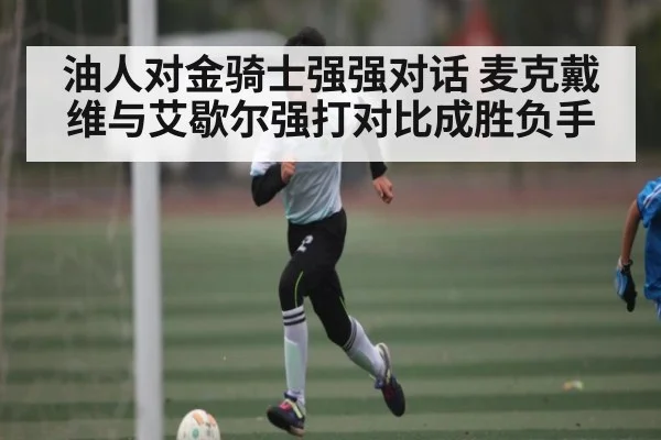油人对金骑士强强对话 麦克戴维与艾歇尔强打对比成胜负手